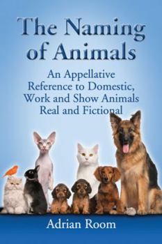 Paperback The Naming of Animals: An Appellative Reference to Domestic, Work and Show Animals Real and Fictional Book