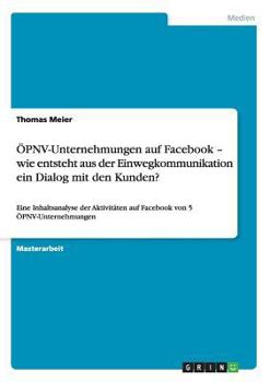 Paperback ÖPNV-Unternehmungen auf Facebook - wie entsteht aus der Einwegkommunikation ein Dialog mit den Kunden?: Eine Inhaltsanalyse der Aktivitäten auf Facebo [German] Book