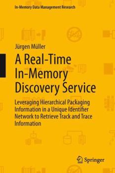 Hardcover A Real-Time In-Memory Discovery Service: Leveraging Hierarchical Packaging Information in a Unique Identifier Network to Retrieve Track and Trace Info Book