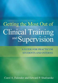 Paperback Getting the Most Out of Clinical Training and Supervision: A Guide for Practicum Students and Interns Book