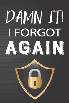 Paperback Damn it I Forgot Again: The Perfect Sized Vault Logbook to Protect Your Website Username ID and Login Information [ NEVER FORGET YOUR SIGN IN Book
