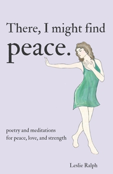 Paperback There, I Might Find Peace: Poetry and Prose, Mantras and Meditations for Peace, Love, and Strength Book