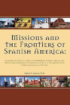 Hardcover Missions and the Frontiers of Spanish America: A Comparative Study of the Impact of Environmental, Economic, Political and Socio-Cultural Variations o Book