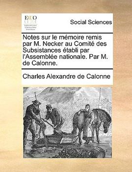 Paperback Notes Sur Le M?moire Remis Par M. Necker Au Comit? Des Subsistances ?tabli Par l'Assembl?e Nationale. Par M. de Calonne. [French] Book