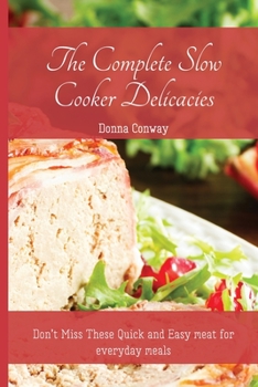 Paperback The Complete Slow Cooker Delicacies: Don't Miss These Quick and Easy meat for everyday meals Book