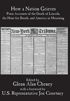 Hardcover How a Nation Grieves: Press Accounts of the Death of Lincoln, the Hunt for Booth, and America in Mourning Book