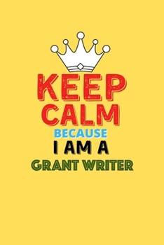 Paperback Keep Calm Because I Am A Grant Writer - Funny Grant Writer Notebook And Journal Gift: Lined Notebook / Journal Gift, 120 Pages, 6x9, Soft Cover, Matte Book