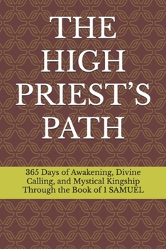 Paperback The High Priest's Path: 365 Days of Awakening, Divine Calling, and Mystical Kingship Through the Book of 1 SAMUEL Book