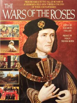 The Wars of the Roses: From Richard II to the Fall of Richard III at Bosworth Field-Seen Through the Eyes of Their Contemporaries