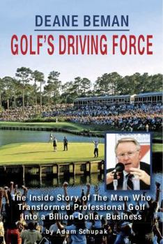 Paperback Deane Beman: Golf's Driving Force: The Inside Story of the Man Who Transformed Professional Golf Into a Billion-Dollar Business Book