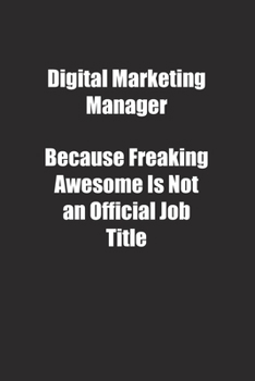 Digital Marketing Manager Because Freaking Awesome Is Not an Official Job Title.: Lined notebook