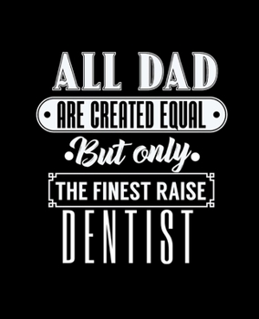 Paperback All Dad Are Created Equal But Only the Finest Raise Dentist: College Ruled Lined Notebook - 120 Pages Perfect Funny Gift keepsake Journal, Diary Book