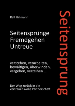 Paperback Seitensprung: Seitensprünge, Fremdgehen, Untreue verstehen, verarbeiten, bewältigen, überwinden, vergeben, verzeihen: Der Weg zurück [German] Book