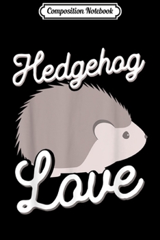 Composition Notebook: Cute Hedgehog Lover Gift for Girls & Boys Who Love Hedgehogs  Journal/Notebook Blank Lined Ruled 6x9 100 Pages