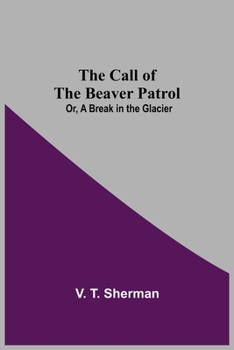 The Call of the Beaver Patrol, Or, a Break in the Glacier