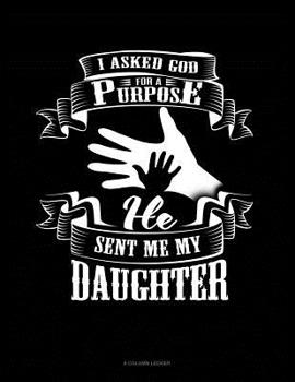 Paperback I Asked God For A Purpose He Sent Me My Daughter: 8 Column Ledger Book