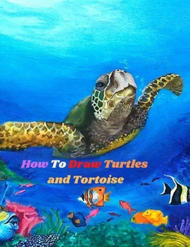 Paperback How To Draw Turtles and Tortoise: Step-by-Step Way to Draw sea Turtle and Tortoise fun and easy Drawing Book to Learn How to Draw Turtles Book