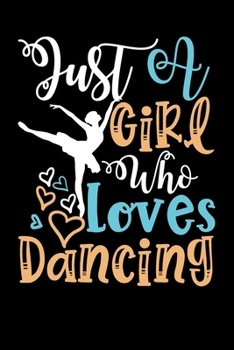 Paperback Just A Girl Who Loves Dancing Perfect Gift Journal: Blank line notebook for girl who loves dancing cute gifts for dance lovers. Cool gift for dancing Book