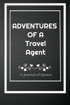 Paperback Adventures of A Travel agent: A Journal of Quotes: Perfect Quote Journal for Travel agent gift, 100 Pages 6*9 Inch Journal, Best gift for Travel age Book