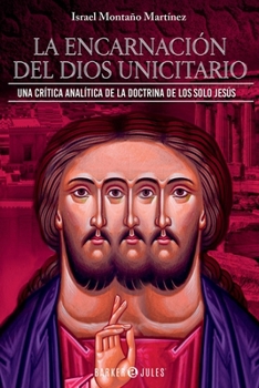 Paperback La encarnación del Dios unicitario: Una crítica analítica de la doctrina de los Solo Jesús (Spanish Edition) [Spanish] Book