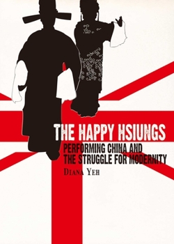 Paperback The Happy Hsiungs: Performing China and the Struggle for Modernity Book