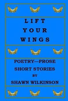 Paperback Lift Your Wings: Poetry - Prose & Short Stories Book
