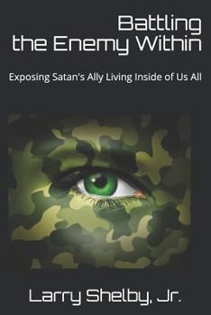 Paperback Battling the Enemy Within: Exposing Satan's Ally Living Inside of Us All Book