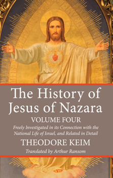 The History Of Jesus Of Nazara, Volume 4...