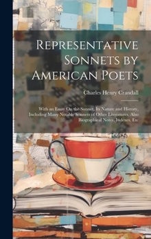 Hardcover Representative Sonnets by American Poets: With an Essay On the Sonnet, Its Nature and History, Including Many Notable Sonnets of Other Literatures, Al Book