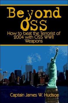 Paperback Beyond OSS: How to Beat the Terrorists of 2004 with OSS WWII Weapons Book