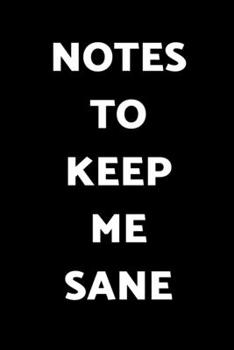 Notes To Keep Me Sane: Funny Blank Lined Journal Coworker Notebook
