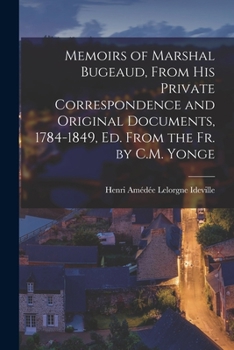 Paperback Memoirs of Marshal Bugeaud, From His Private Correspondence and Original Documents, 1784-1849, Ed. From the Fr. by C.M. Yonge Book