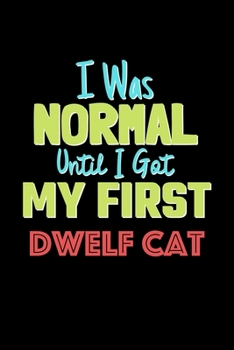 Paperback I Was Normal Until I Got My First Dwelf Cat Notebook - Dwelf Cat Lovers and Animals Owners: Lined Notebook / Journal Gift, 120 Pages, 6x9, Soft Cover, Book