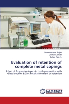 Evaluation of retention of complete metal copings: Effect of Progressive tapers in tooth preparation with Glass Ionomer & Zinc Posphate cement on retention