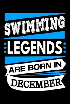 Swimming Legends Are Born In December Journal: Swimmers Gifts, Swimming Notebook, Birthday Gift for Swimmer