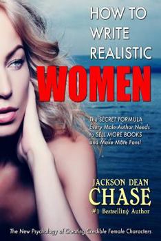 Paperback How to Write Realistic Women: The Secret Formula Every Male Author Needs to Sell More Books and Make More Fans Book