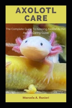 Paperback Axolotl Care: The Complete Guide To Keeping Axololt As Pet: Axolotl Caring Guide Book