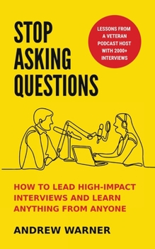 Paperback Stop Asking Questions: How to Lead High-Impact Interviews and Learn Anything from Anyone Book