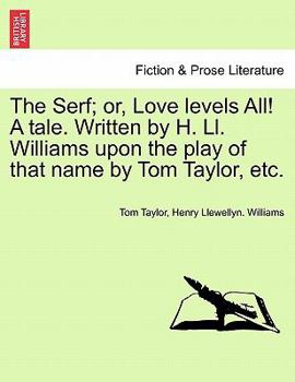 Paperback The Serf; Or, Love Levels All! a Tale. Written by H. LL. Williams Upon the Play of That Name by Tom Taylor, Etc. Book