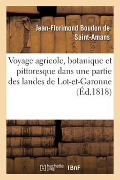 Paperback Voyage Agricole, Botanique Et Pittoresque Dans Une Partie Des Landes de Lot-Et-Garonne: Et de Celles de la Gironde [French] Book