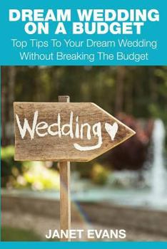 Paperback Dream Wedding on a Budget: Top Tips to Your Dream Wedding Without Breaking the Budget Book