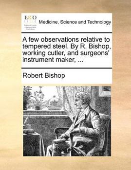 Paperback A few observations relative to tempered steel. By R. Bishop, working cutler, and surgeons' instrument maker, ... Book