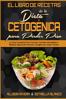 Paperback El Libro De Recetas De La Dieta Cetogénica Para Perder Peso: La Guía Completa Para Cocinar Comidas Saludables Y Rápidas Siguiendo Recetas Cetogénicas [Spanish] Book