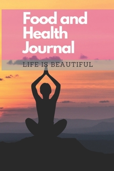 Food and Health Journal/Food Diary/Fitness Journal Notebook (Life is Beautiful): Record Eating, Plan Meals, Food Journal and Activity Tracker (111 Pages, 6 x 9)