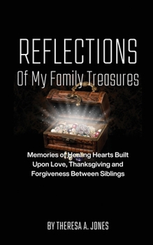 Paperback Reflections of My Family Treasures: Memories of Healing Hearts Built Upon Love, Thanksgiving and Forgiveness Between Siblings Book