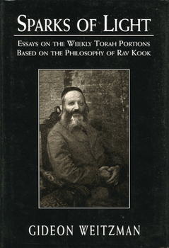 Hardcover Sparks of Light: Essays on the Weekly Torah Portions Based on the Philosophy of Rav Kook Book