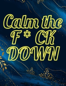 Paperback Calm the F*ck Down: An Irreverent Adult Coloring Book with Flowers Flamingo, Lions, Elephants, Owls, Horses, Dogs, Cats, and Many More Book