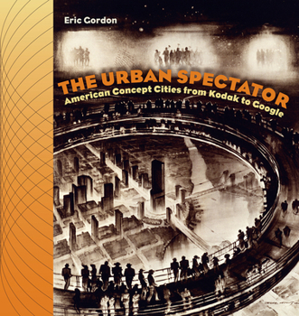 Paperback The Urban Spectator: American Concept-Cities from Kodak to Google Book