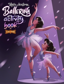 Paperback Totally Awesome Ballerina Activity Book for Kids: Fun and Engaging Ballet-Themed Activities for Young Dancers Book
