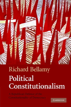 Hardcover Political Constitutionalism: A Republican Defence of the Constitutionality of Democracy Book